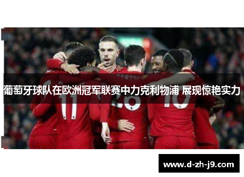 葡萄牙球队在欧洲冠军联赛中力克利物浦 展现惊艳实力