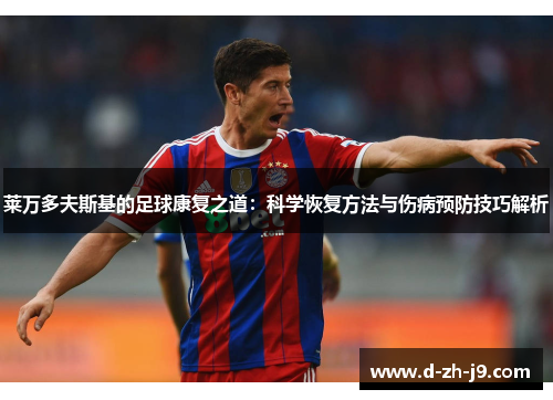 莱万多夫斯基的足球康复之道：科学恢复方法与伤病预防技巧解析