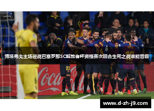 博塔弗戈主场迎战巴塞罗那SC解放者杯资格赛次回合生死之战谁能晋级 博塔弗戈主场迎战巴塞罗那SC解放者杯资格赛次回合生死之战谁能晋级
