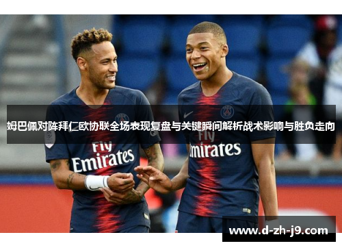 姆巴佩对阵拜仁欧协联全场表现复盘与关键瞬间解析战术影响与胜负走向